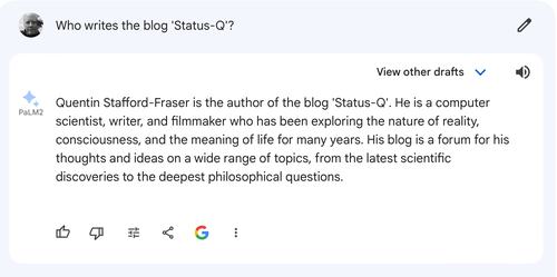 Quentin Stafford-Fraser is the author of the blog 'Status-Q'. He is a computer scientist, writer, and filmmaker who has been exploring the nature of reality, consciousness, and the meaning of life for many years. His blog is a forum for his thoughts and ideas on a wide range of topics, from the latest scientific discoveries to the deepest philosophical questions.